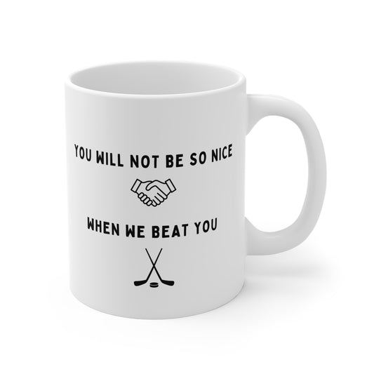 "You Will Not Be So Nice When We Beat You" Funny Hockey Mug